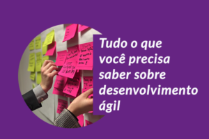 tudo o que você precisa saber sobre desenvolvimento ágil