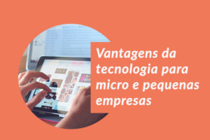 vantagens da tecnologia para micro e pequenas empresas